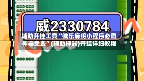 辅助开挂工具“微乐麻将小程序必赢神器免费”(辅助神器)开挂详细教程-第3张图片