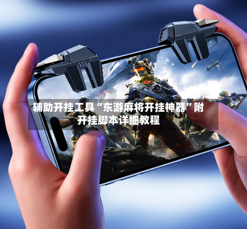 辅助开挂工具“东游麻将开挂神器”附开挂脚本详细教程-第2张图片