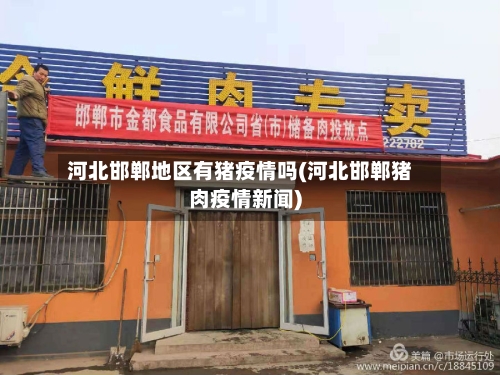 河北邯郸地区有猪疫情吗(河北邯郸猪肉疫情新闻)-第2张图片