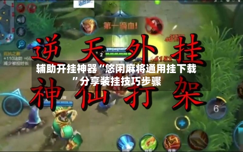 辅助开挂神器“悠闲麻将通用挂下载”分享装挂技巧步骤
