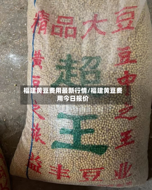 福建黄豆费用最新行情/福建黄豆费用今日报价-第3张图片