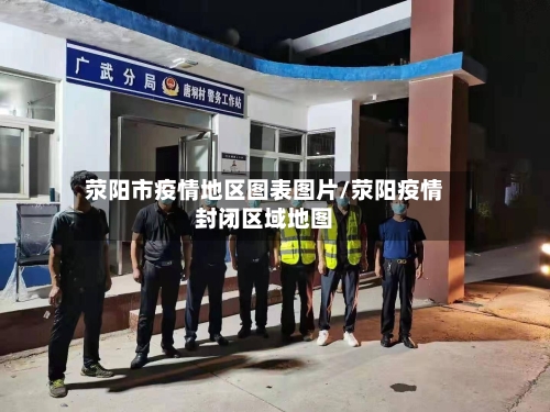荥阳市疫情地区图表图片/荥阳疫情封闭区域地图