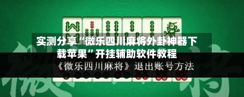 实测分享“微乐四川麻将外卦神器下载苹果”开挂辅助软件教程-第2张图片