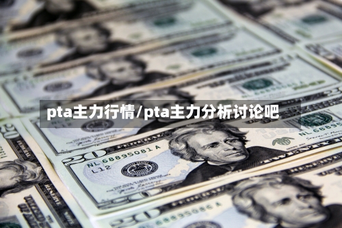 pta主力行情/pta主力分析讨论吧