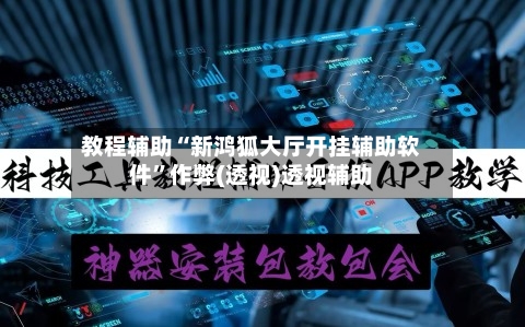 教程辅助“新鸿狐大厅开挂辅助软件”作弊(透视)透视辅助