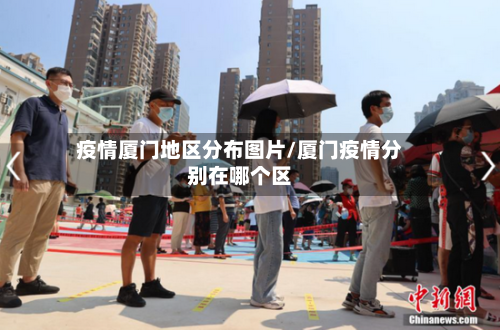 疫情厦门地区分布图片/厦门疫情分别在哪个区