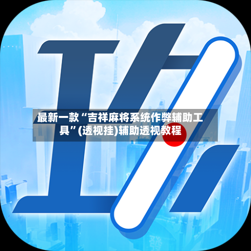 最新一款“吉祥麻将系统作弊辅助工具”(透视挂)辅助透视教程-第3张图片