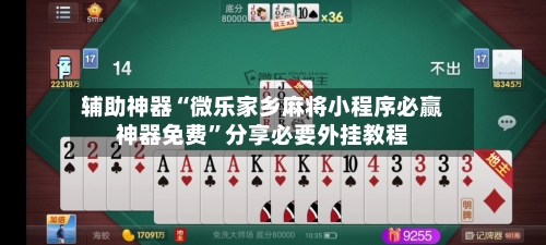 辅助神器“微乐家乡麻将小程序必赢神器免费	”分享必要外挂教程-第2张图片