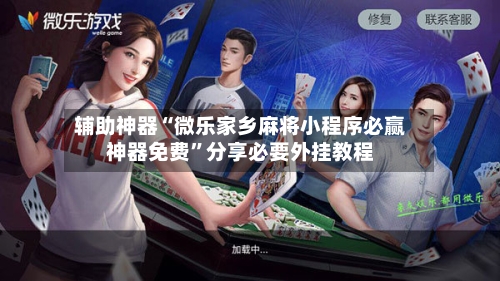 辅助神器“微乐家乡麻将小程序必赢神器免费”分享必要外挂教程