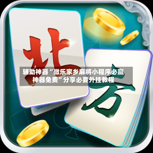 辅助神器“微乐家乡麻将小程序必赢神器免费”分享必要外挂教程-第3张图片