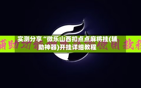 实测分享“微乐山西扣点点麻将挂(辅助神器)开挂详细教程-第2张图片