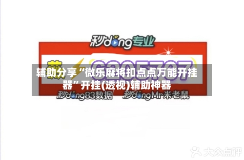 辅助分享“微乐麻将扣点点万能开挂器	”开挂(透视)辅助神器-第2张图片