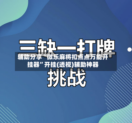 辅助分享“微乐麻将扣点点万能开挂器”开挂(透视)辅助神器-第3张图片