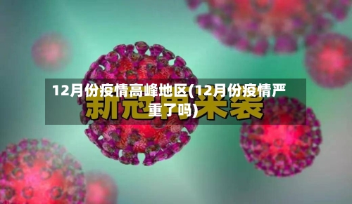 12月份疫情高峰地区(12月份疫情严重了吗)