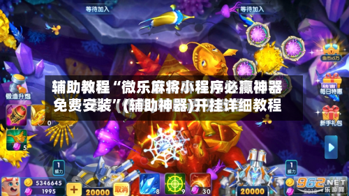 辅助教程“微乐麻将小程序必赢神器免费安装”(辅助神器)开挂详细教程