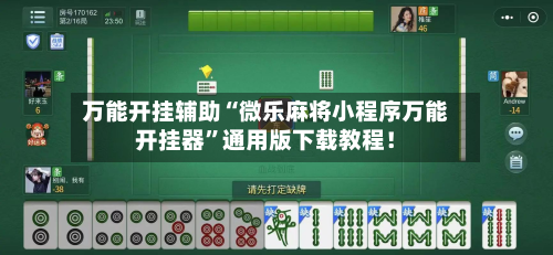 万能开挂辅助“微乐麻将小程序万能开挂器”通用版下载教程！-第3张图片