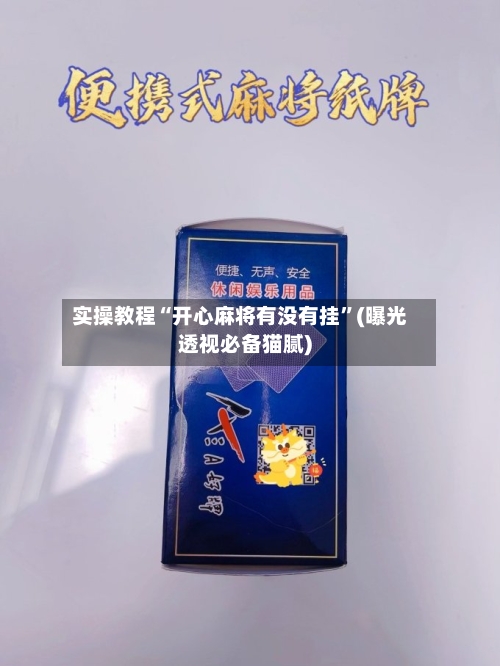 实操教程“开心麻将有没有挂”(曝光透视必备猫腻)