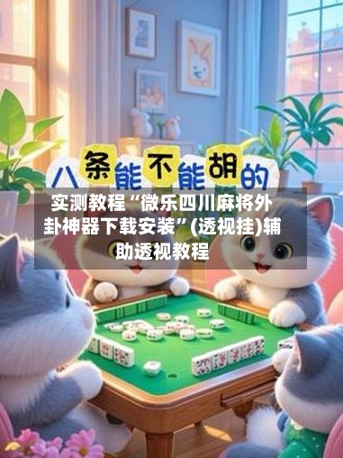 实测教程“微乐四川麻将外卦神器下载安装”(透视挂)辅助透视教程-第2张图片
