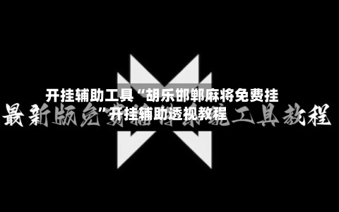 开挂辅助工具“胡乐邯郸麻将免费挂”开挂辅助透视教程-第2张图片