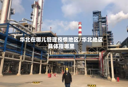 华北在哪儿管理疫情地区/华北地区具体指哪里-第2张图片