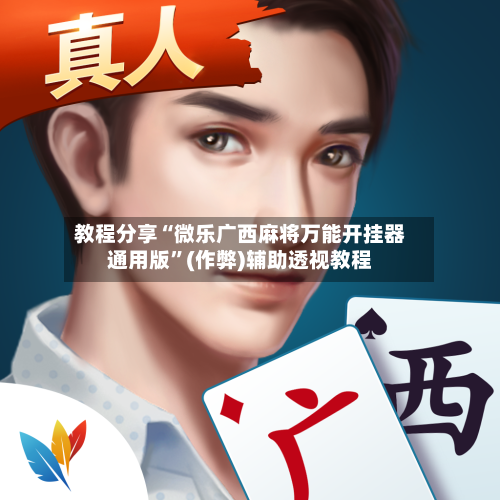 教程分享“微乐广西麻将万能开挂器通用版”(作弊)辅助透视教程