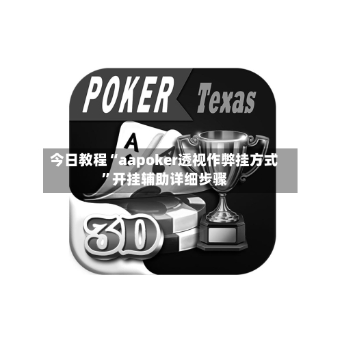 今日教程“aapoker透视作弊挂方式”开挂辅助详细步骤-第3张图片