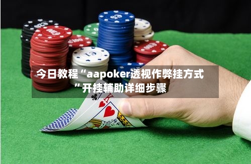 今日教程“aapoker透视作弊挂方式”开挂辅助详细步骤-第2张图片