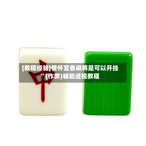 [教程经验]情怀宜春麻将是可以开挂”(作弊)辅助透视教程