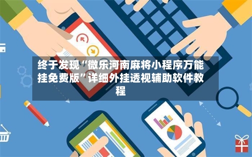 终于发现“微乐河南麻将小程序万能挂免费版”详细外挂透视辅助软件教程-第2张图片