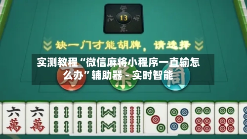 实测教程“微信麻将小程序一直输怎么办”辅助器 - 实时智能-第2张图片