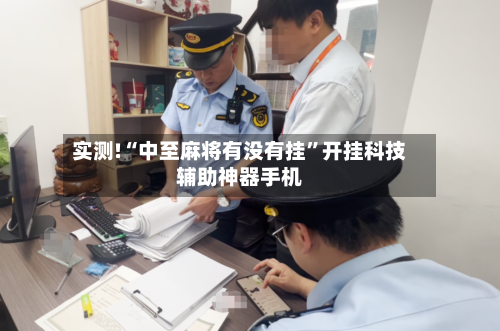 实测!“中至麻将有没有挂	”开挂科技辅助神器手机-第3张图片