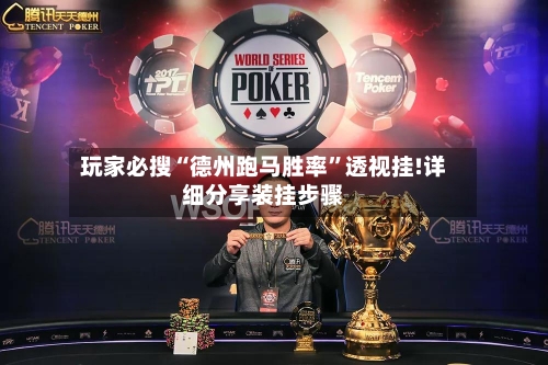 玩家必搜“德州跑马胜率	”透视挂!详细分享装挂步骤-第2张图片