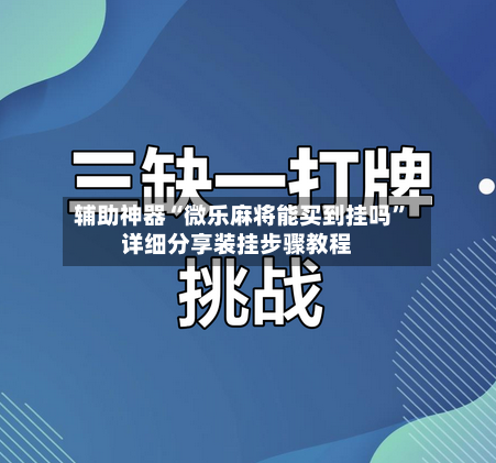 辅助神器“微乐麻将能买到挂吗”详细分享装挂步骤教程-第3张图片