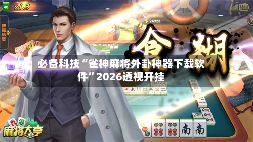 必备科技“雀神麻将外卦神器下载软件”2026透视开挂-第2张图片