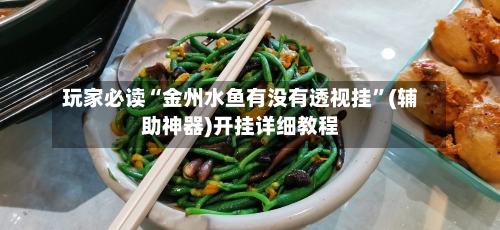 玩家必读“金州水鱼有没有透视挂	”(辅助神器)开挂详细教程-第2张图片