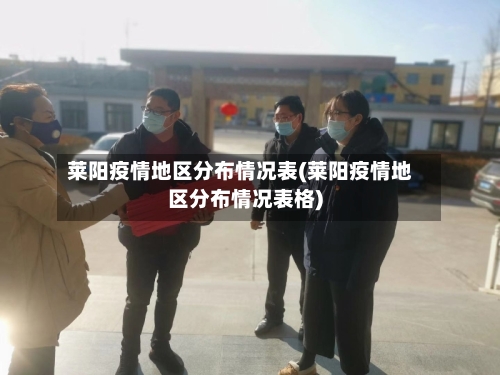 莱阳疫情地区分布情况表(莱阳疫情地区分布情况表格)