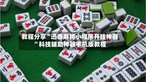 教程分享“迅奇麻将小程序开挂神器	”科技辅助神器手机版教程-第2张图片