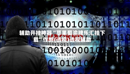 辅助开挂神器“苹果蜀渝牌乐汇挂下载	”作弊(透视)透视辅助-第2张图片