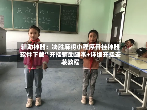 辅助神器：决胜麻将小程序开挂神器软件下载”开挂辅助脚本+详细开挂安装教程-第3张图片