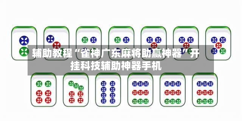 辅助教程“雀神广东麻将助赢神器”开挂科技辅助神器手机