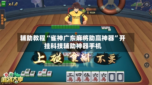 辅助教程“雀神广东麻将助赢神器”开挂科技辅助神器手机-第3张图片