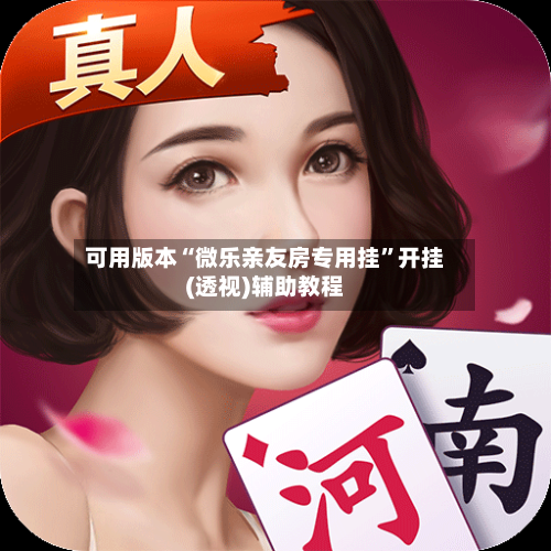 可用版本“微乐亲友房专用挂”开挂(透视)辅助教程