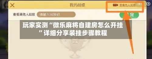 玩家实测“微乐麻将自建房怎么开挂	”详细分享装挂步骤教程-第2张图片