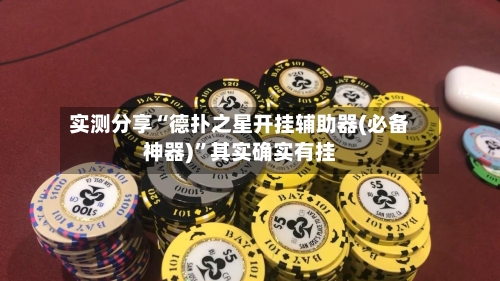 实测分享“德扑之星开挂辅助器(必备神器)”其实确实有挂