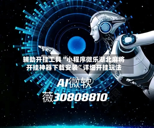 辅助开挂工具“小程序微乐湖北麻将开挂神器下载安装”详细开挂玩法-第3张图片