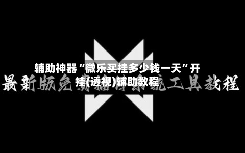 辅助神器“微乐买挂多少钱一天	”开挂(透视)辅助教程-第2张图片