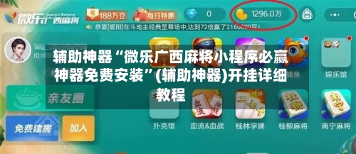 辅助神器“微乐广西麻将小程序必赢神器免费安装”(辅助神器)开挂详细教程