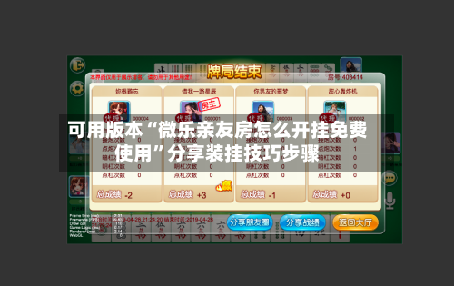 可用版本“微乐亲友房怎么开挂免费使用”分享装挂技巧步骤-第3张图片