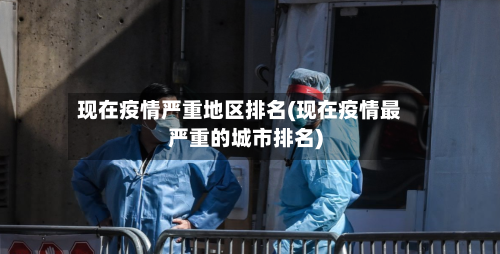 现在疫情严重地区排名(现在疫情最严重的城市排名)-第2张图片