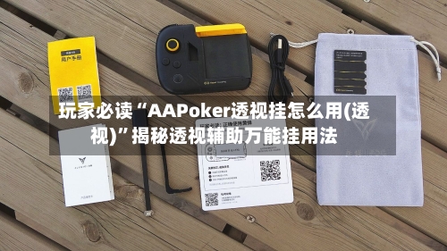 玩家必读“AAPoker透视挂怎么用(透视)”揭秘透视辅助万能挂用法-第2张图片